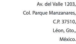 Av. del Valle 1203, Col. Parque Manzanares, C.P. 37510, Léon, Gto., México.